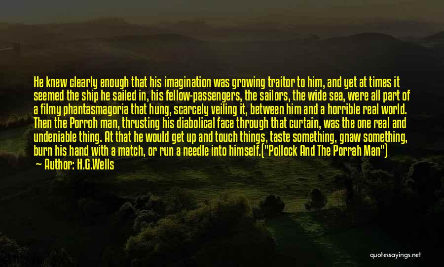 H.G.Wells Quotes: He Knew Clearly Enough That His Imagination Was Growing Traitor To Him, And Yet At Times It Seemed The Ship