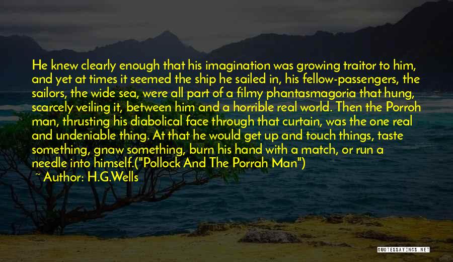 H.G.Wells Quotes: He Knew Clearly Enough That His Imagination Was Growing Traitor To Him, And Yet At Times It Seemed The Ship