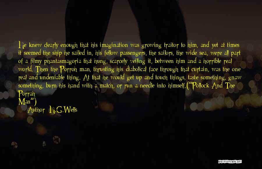 H.G.Wells Quotes: He Knew Clearly Enough That His Imagination Was Growing Traitor To Him, And Yet At Times It Seemed The Ship