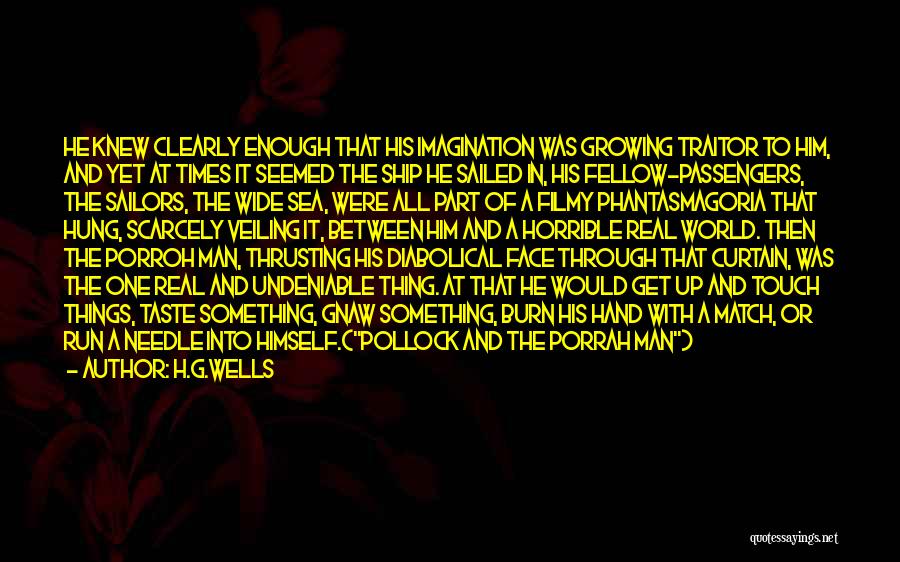 H.G.Wells Quotes: He Knew Clearly Enough That His Imagination Was Growing Traitor To Him, And Yet At Times It Seemed The Ship