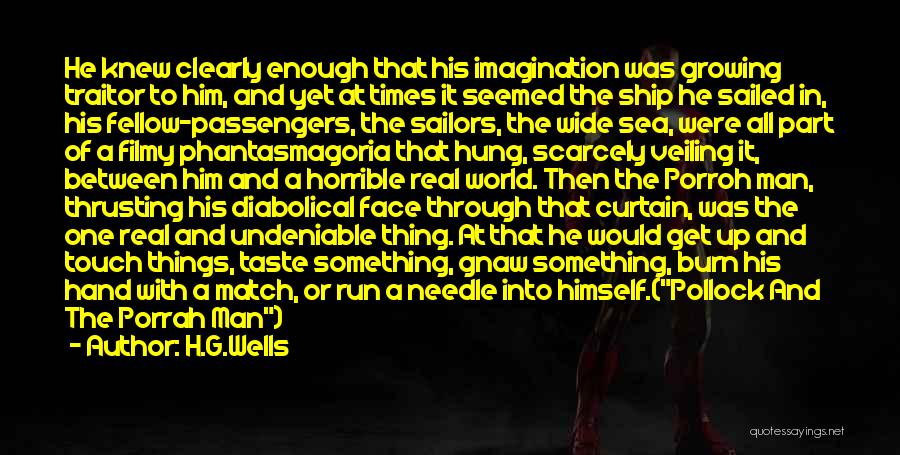 H.G.Wells Quotes: He Knew Clearly Enough That His Imagination Was Growing Traitor To Him, And Yet At Times It Seemed The Ship