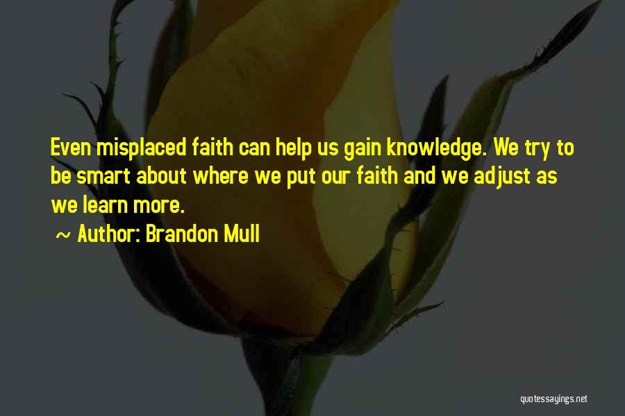 Brandon Mull Quotes: Even Misplaced Faith Can Help Us Gain Knowledge. We Try To Be Smart About Where We Put Our Faith And