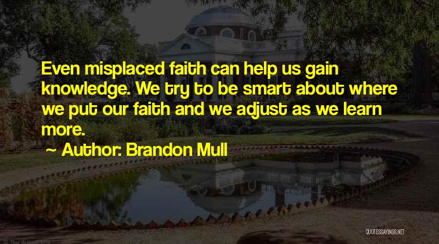 Brandon Mull Quotes: Even Misplaced Faith Can Help Us Gain Knowledge. We Try To Be Smart About Where We Put Our Faith And