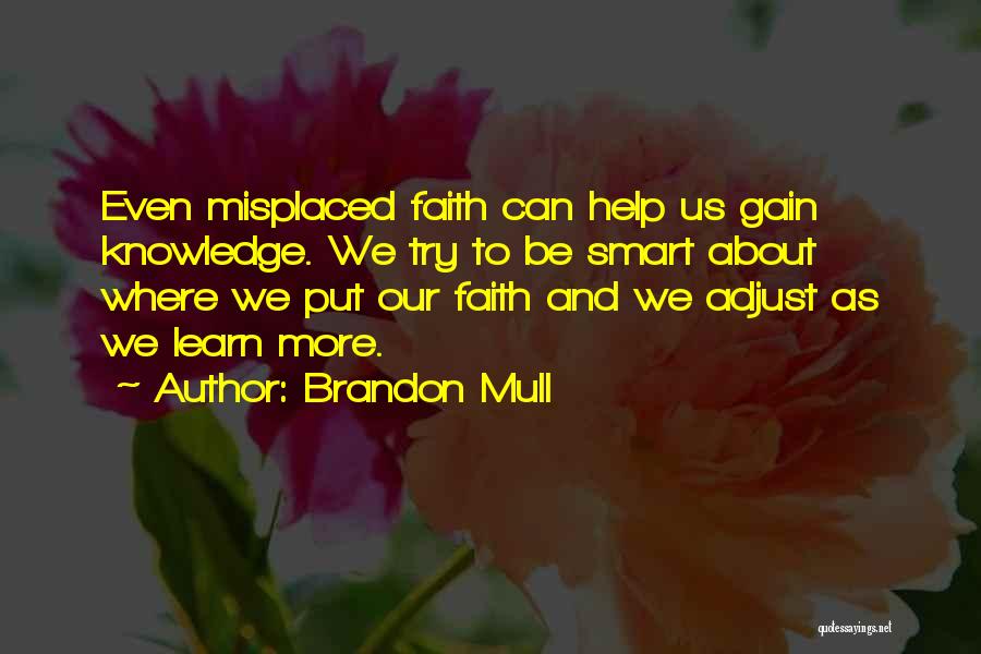 Brandon Mull Quotes: Even Misplaced Faith Can Help Us Gain Knowledge. We Try To Be Smart About Where We Put Our Faith And