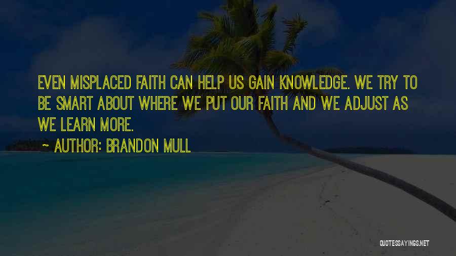 Brandon Mull Quotes: Even Misplaced Faith Can Help Us Gain Knowledge. We Try To Be Smart About Where We Put Our Faith And