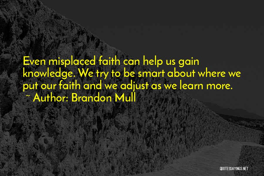 Brandon Mull Quotes: Even Misplaced Faith Can Help Us Gain Knowledge. We Try To Be Smart About Where We Put Our Faith And