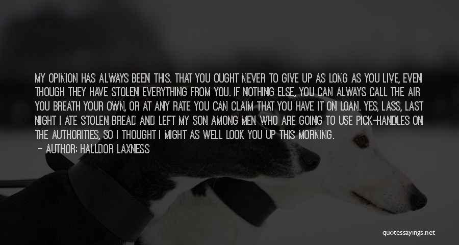 Halldor Laxness Quotes: My Opinion Has Always Been This. That You Ought Never To Give Up As Long As You Live, Even Though