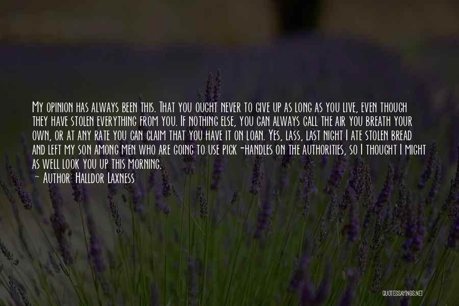 Halldor Laxness Quotes: My Opinion Has Always Been This. That You Ought Never To Give Up As Long As You Live, Even Though