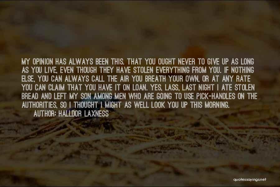 Halldor Laxness Quotes: My Opinion Has Always Been This. That You Ought Never To Give Up As Long As You Live, Even Though