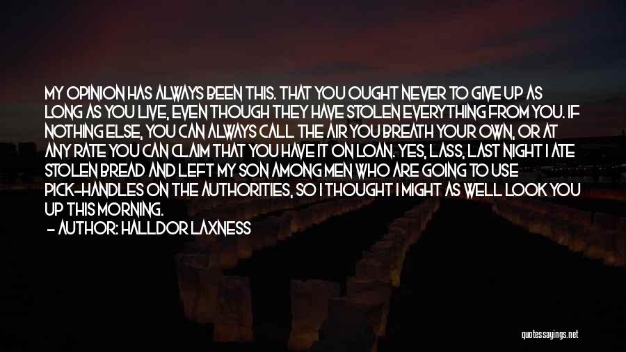 Halldor Laxness Quotes: My Opinion Has Always Been This. That You Ought Never To Give Up As Long As You Live, Even Though