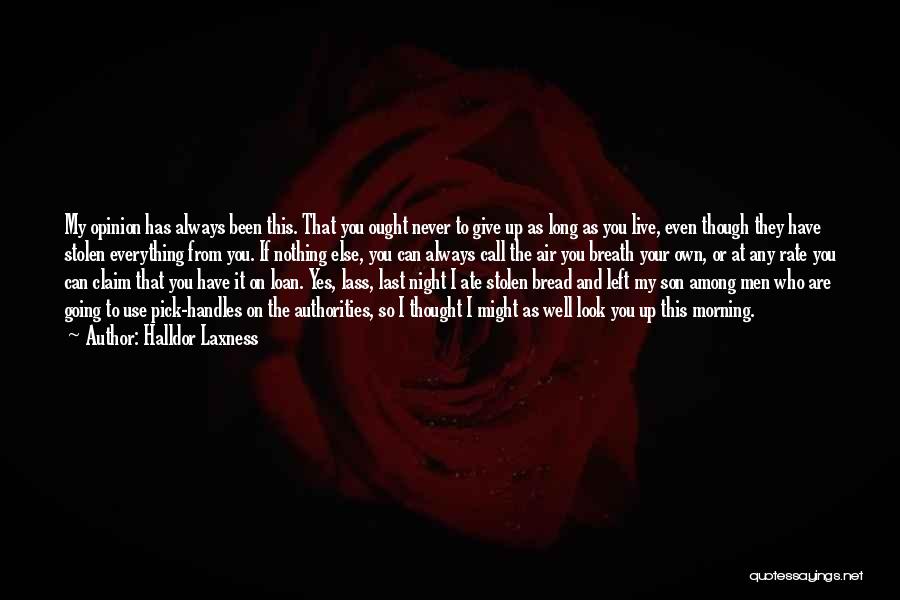 Halldor Laxness Quotes: My Opinion Has Always Been This. That You Ought Never To Give Up As Long As You Live, Even Though