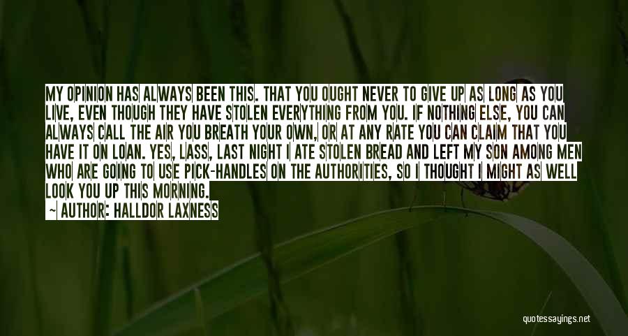 Halldor Laxness Quotes: My Opinion Has Always Been This. That You Ought Never To Give Up As Long As You Live, Even Though