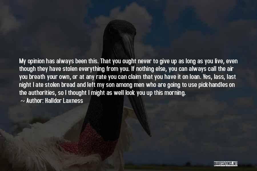 Halldor Laxness Quotes: My Opinion Has Always Been This. That You Ought Never To Give Up As Long As You Live, Even Though