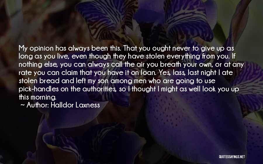 Halldor Laxness Quotes: My Opinion Has Always Been This. That You Ought Never To Give Up As Long As You Live, Even Though