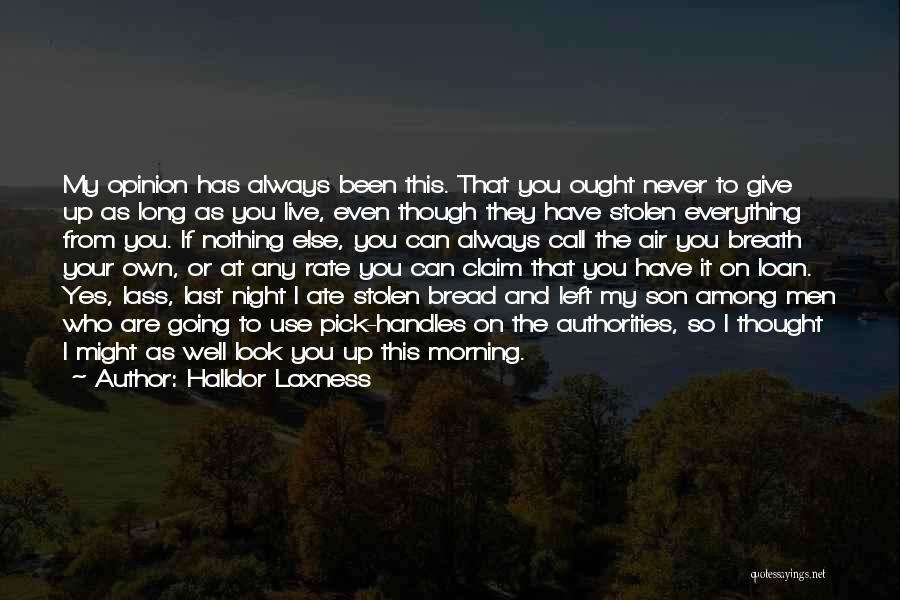 Halldor Laxness Quotes: My Opinion Has Always Been This. That You Ought Never To Give Up As Long As You Live, Even Though