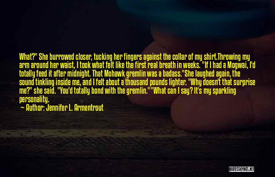 Jennifer L. Armentrout Quotes: What? She Burrowed Closer, Tucking Her Fingers Against The Collar Of My Shirt.throwing My Arm Around Her Waist, I Took