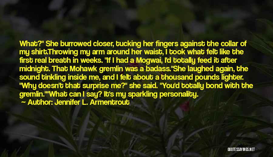 Jennifer L. Armentrout Quotes: What? She Burrowed Closer, Tucking Her Fingers Against The Collar Of My Shirt.throwing My Arm Around Her Waist, I Took