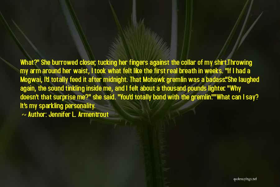 Jennifer L. Armentrout Quotes: What? She Burrowed Closer, Tucking Her Fingers Against The Collar Of My Shirt.throwing My Arm Around Her Waist, I Took