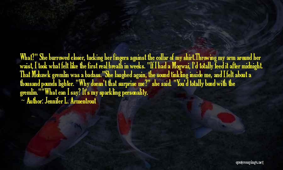 Jennifer L. Armentrout Quotes: What? She Burrowed Closer, Tucking Her Fingers Against The Collar Of My Shirt.throwing My Arm Around Her Waist, I Took