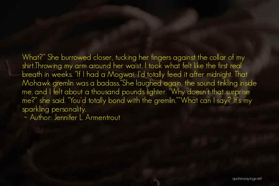 Jennifer L. Armentrout Quotes: What? She Burrowed Closer, Tucking Her Fingers Against The Collar Of My Shirt.throwing My Arm Around Her Waist, I Took