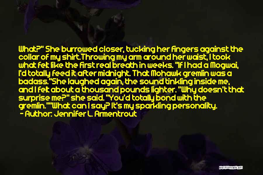 Jennifer L. Armentrout Quotes: What? She Burrowed Closer, Tucking Her Fingers Against The Collar Of My Shirt.throwing My Arm Around Her Waist, I Took