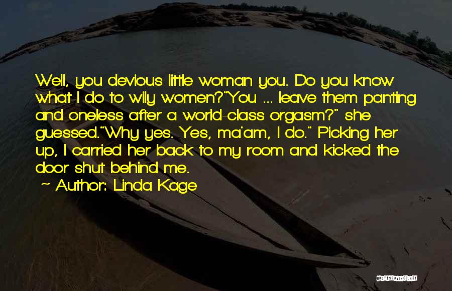 Linda Kage Quotes: Well, You Devious Little Woman You. Do You Know What I Do To Wily Women?you ... Leave Them Panting And