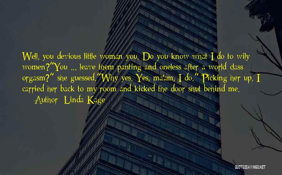 Linda Kage Quotes: Well, You Devious Little Woman You. Do You Know What I Do To Wily Women?you ... Leave Them Panting And