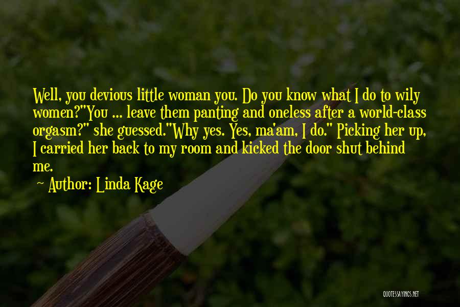 Linda Kage Quotes: Well, You Devious Little Woman You. Do You Know What I Do To Wily Women?you ... Leave Them Panting And