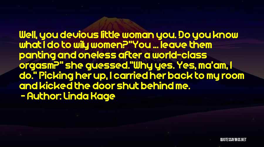 Linda Kage Quotes: Well, You Devious Little Woman You. Do You Know What I Do To Wily Women?you ... Leave Them Panting And