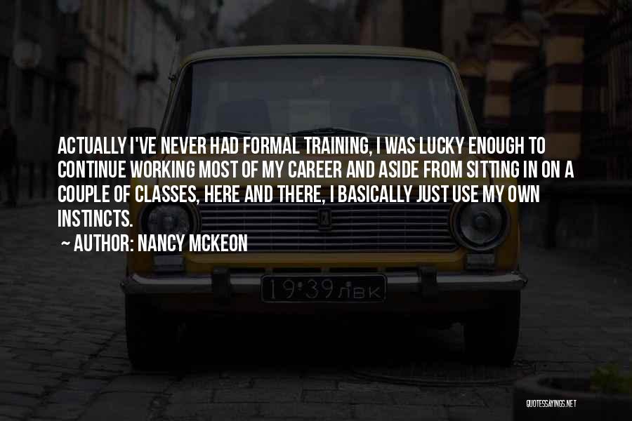 Nancy McKeon Quotes: Actually I've Never Had Formal Training, I Was Lucky Enough To Continue Working Most Of My Career And Aside From