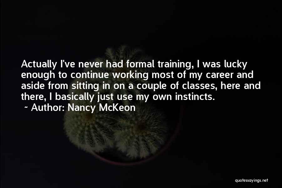Nancy McKeon Quotes: Actually I've Never Had Formal Training, I Was Lucky Enough To Continue Working Most Of My Career And Aside From