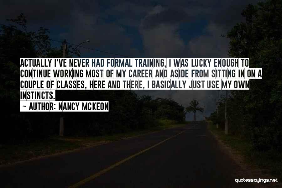 Nancy McKeon Quotes: Actually I've Never Had Formal Training, I Was Lucky Enough To Continue Working Most Of My Career And Aside From