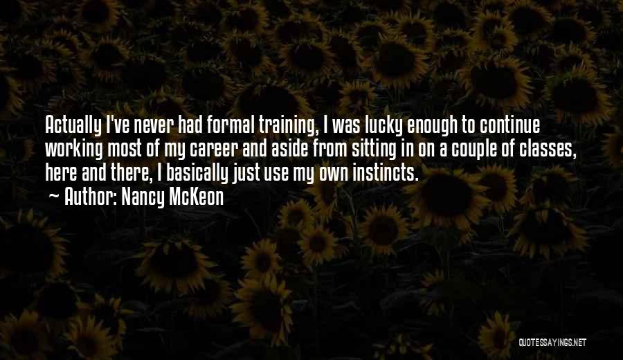 Nancy McKeon Quotes: Actually I've Never Had Formal Training, I Was Lucky Enough To Continue Working Most Of My Career And Aside From