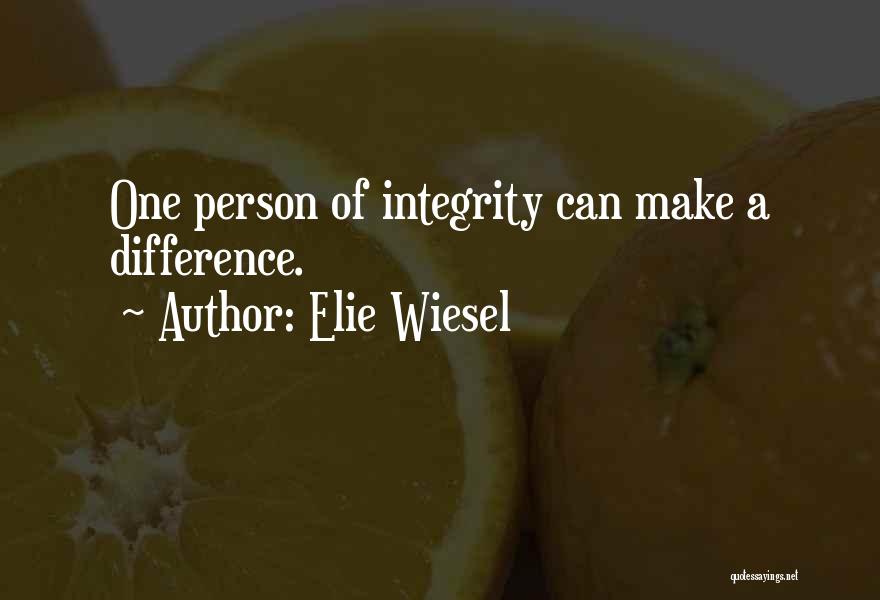 Elie Wiesel Quotes: One Person Of Integrity Can Make A Difference.