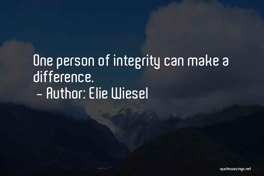Elie Wiesel Quotes: One Person Of Integrity Can Make A Difference.