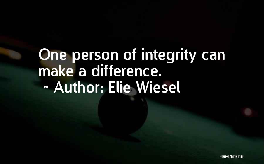 Elie Wiesel Quotes: One Person Of Integrity Can Make A Difference.