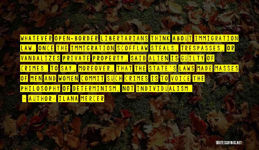 Ilana Mercer Quotes: Whatever Open-border Libertarians Think About Immigration Law, Once The Immigration Scofflaw Steals, Trespasses, Or Vandalizes Private Property, Said Alien Is