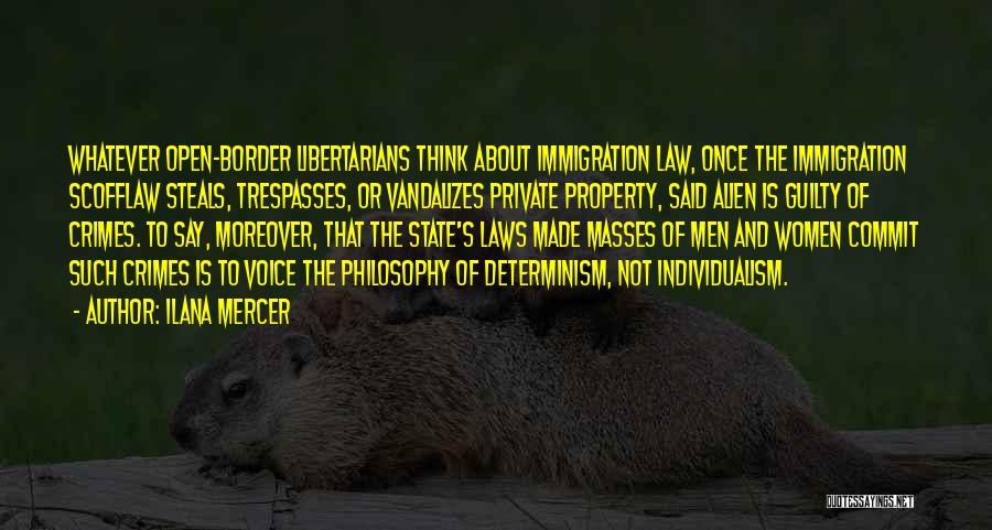 Ilana Mercer Quotes: Whatever Open-border Libertarians Think About Immigration Law, Once The Immigration Scofflaw Steals, Trespasses, Or Vandalizes Private Property, Said Alien Is
