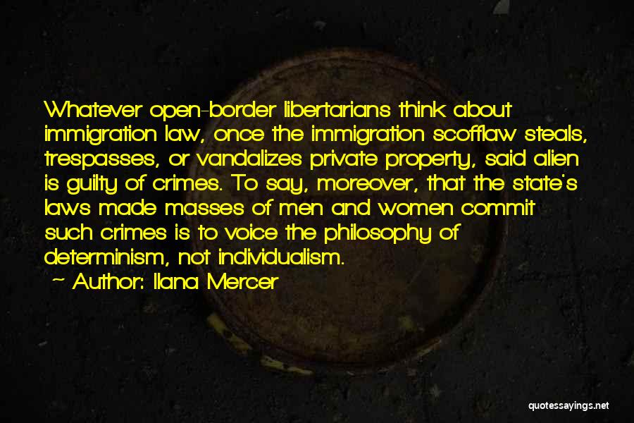 Ilana Mercer Quotes: Whatever Open-border Libertarians Think About Immigration Law, Once The Immigration Scofflaw Steals, Trespasses, Or Vandalizes Private Property, Said Alien Is