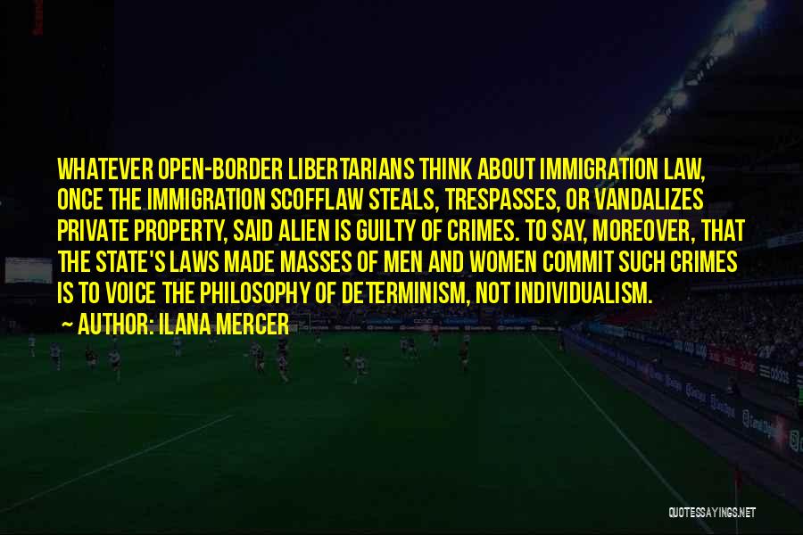 Ilana Mercer Quotes: Whatever Open-border Libertarians Think About Immigration Law, Once The Immigration Scofflaw Steals, Trespasses, Or Vandalizes Private Property, Said Alien Is