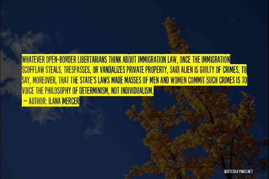 Ilana Mercer Quotes: Whatever Open-border Libertarians Think About Immigration Law, Once The Immigration Scofflaw Steals, Trespasses, Or Vandalizes Private Property, Said Alien Is