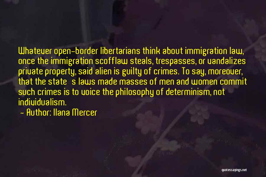 Ilana Mercer Quotes: Whatever Open-border Libertarians Think About Immigration Law, Once The Immigration Scofflaw Steals, Trespasses, Or Vandalizes Private Property, Said Alien Is