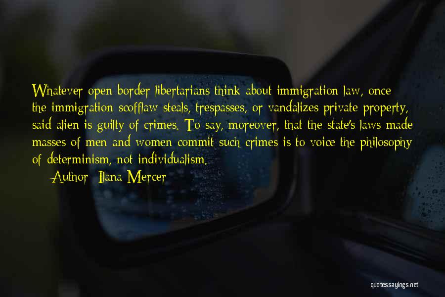 Ilana Mercer Quotes: Whatever Open-border Libertarians Think About Immigration Law, Once The Immigration Scofflaw Steals, Trespasses, Or Vandalizes Private Property, Said Alien Is