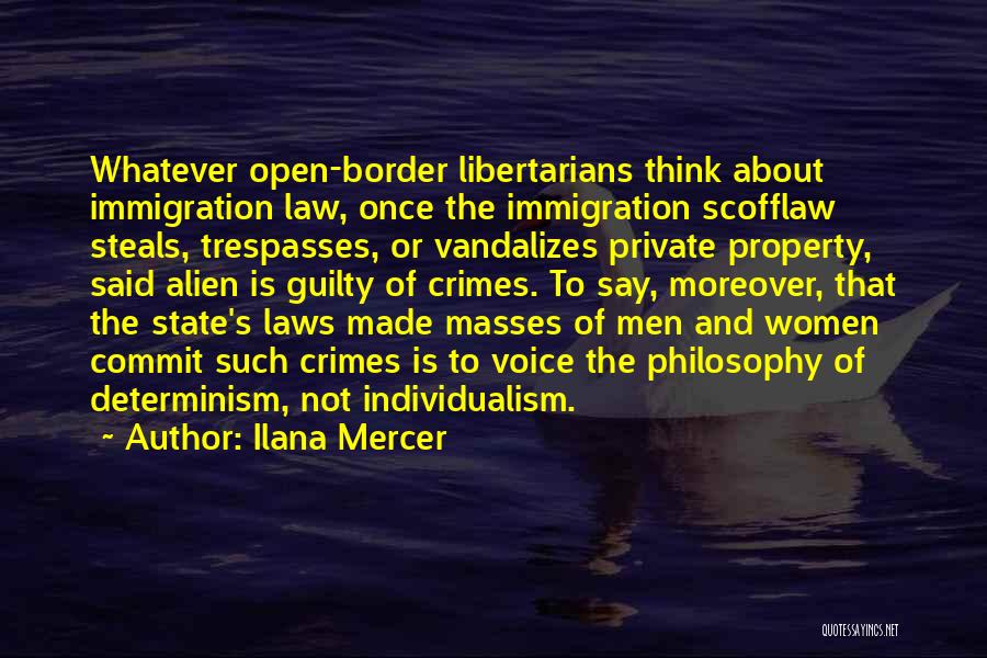 Ilana Mercer Quotes: Whatever Open-border Libertarians Think About Immigration Law, Once The Immigration Scofflaw Steals, Trespasses, Or Vandalizes Private Property, Said Alien Is