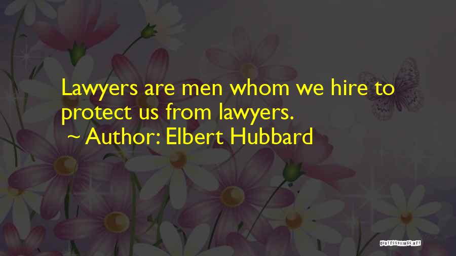 Elbert Hubbard Quotes: Lawyers Are Men Whom We Hire To Protect Us From Lawyers.