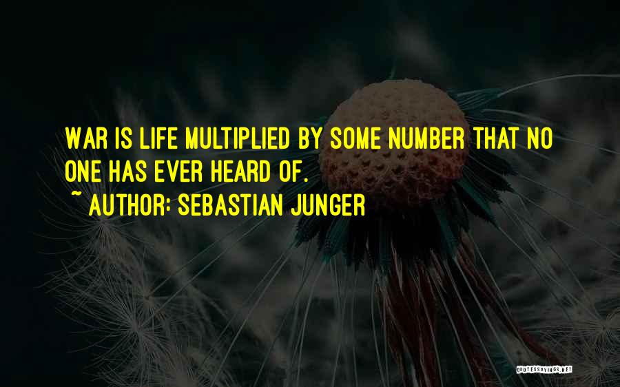 Sebastian Junger Quotes: War Is Life Multiplied By Some Number That No One Has Ever Heard Of.