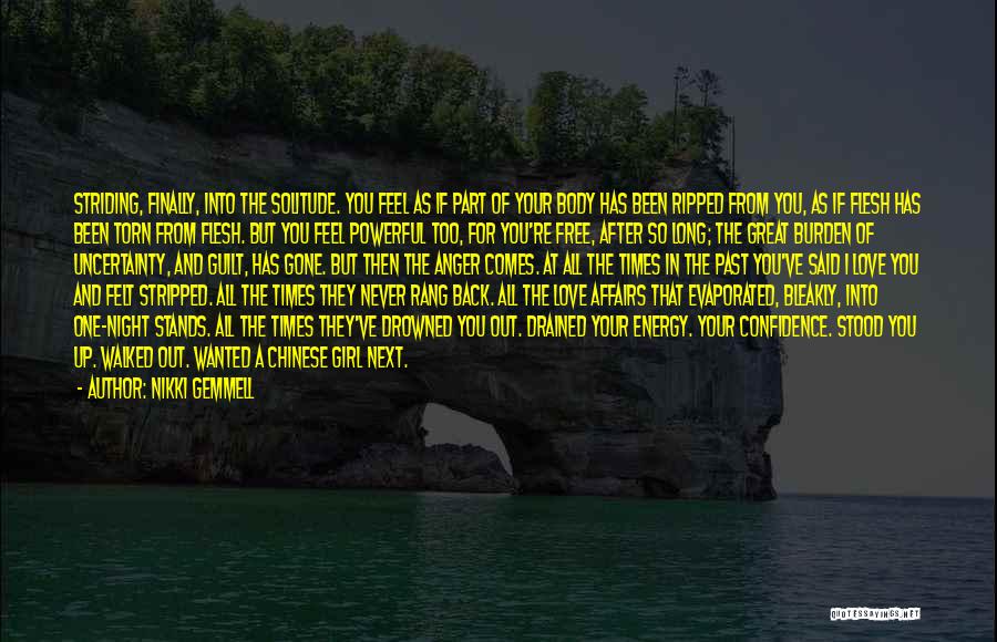 Nikki Gemmell Quotes: Striding, Finally, Into The Solitude. You Feel As If Part Of Your Body Has Been Ripped From You, As If