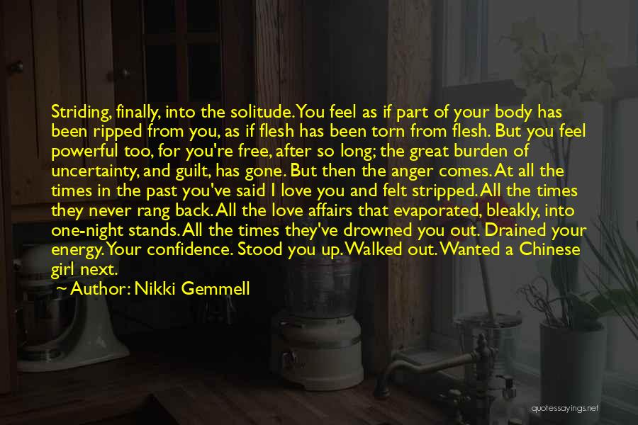 Nikki Gemmell Quotes: Striding, Finally, Into The Solitude. You Feel As If Part Of Your Body Has Been Ripped From You, As If