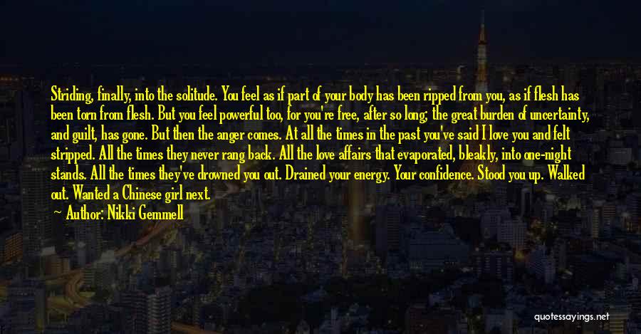 Nikki Gemmell Quotes: Striding, Finally, Into The Solitude. You Feel As If Part Of Your Body Has Been Ripped From You, As If