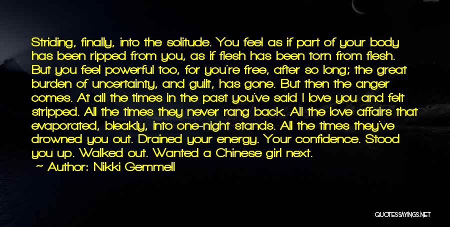 Nikki Gemmell Quotes: Striding, Finally, Into The Solitude. You Feel As If Part Of Your Body Has Been Ripped From You, As If